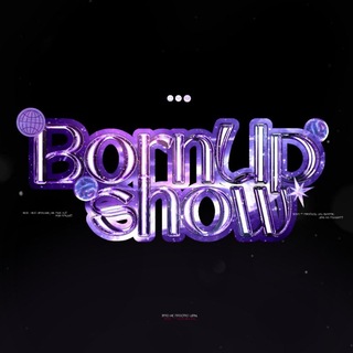 `𝗕𝗼𝗿𝗻Up' 𝗦𝗵𝗼𝘄.