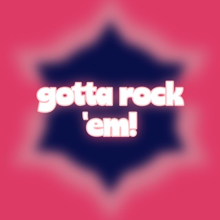 gotta rock 'em.