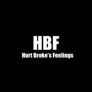 (HBF) Hurt Broke’s Feelings